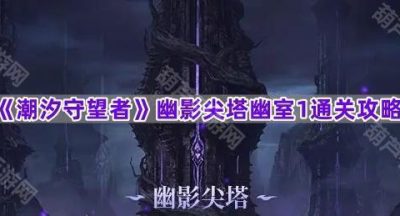 《潮汐守望者》幽影尖塔幽室1通关攻略