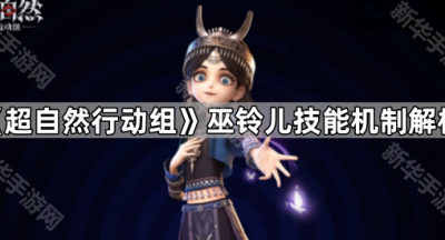 《超自然行动组》巫铃儿技能机制解析