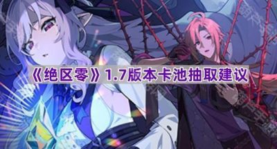 《绝区零》1.7版本卡池抽取建议