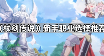 《杖剑传说》新手职业选择推荐