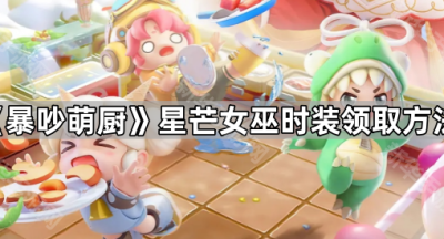 《暴吵萌厨》星芒女巫时装领取方法