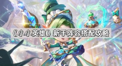 《小小英雄》新手阵容搭配攻略