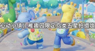 《心动小镇》稚趣园限定鸟类五星拍摄攻略
