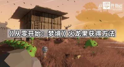 《从零开始：梦境》火龙果获得方法