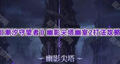 《潮汐守望者》幽影尖塔幽室2打法攻略