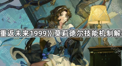 《重返未来1999》莫莉德尔技能机制解析