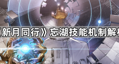 《新月同行》忘湖技能机制解析
