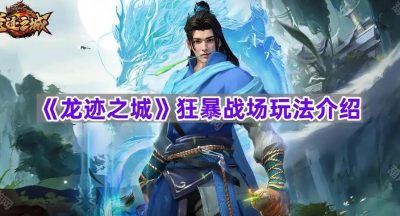 《龙迹之城》狂暴战场玩法介绍
