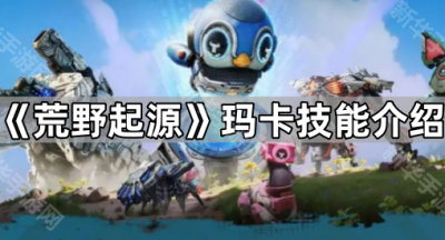 《荒野起源》玛卡技能介绍