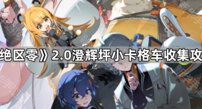 《绝区零》2.0澄辉坪小卡格车收集攻略