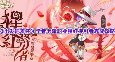 《出发吧麦芬》学者七转职业猩红接引者养成攻略