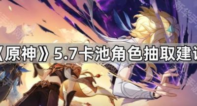 《原神》5.7卡池角色抽取建议