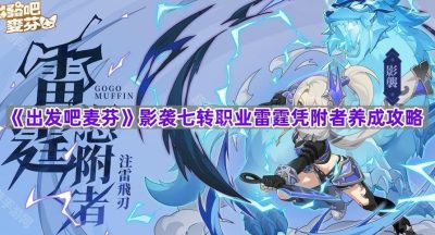 《出发吧麦芬》影袭七转职业雷霆凭附者养成攻略