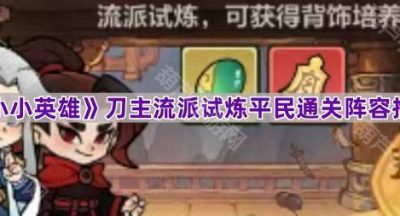 《小小英雄》刀主流派试炼平民通关阵容推荐