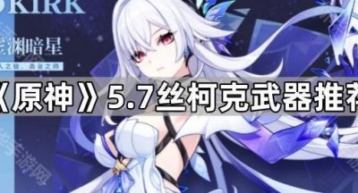《原神》5.7丝柯克武器推荐