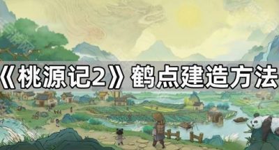 《桃源记2》鹤点建造方法