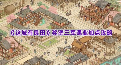 《这城有良田》奖率三军课业加点攻略