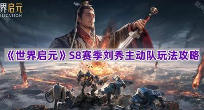 《世界启元》S8赛季刘秀主动队玩法攻略