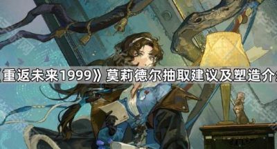 《重返未来1999》莫莉德尔抽取建议及塑造介绍