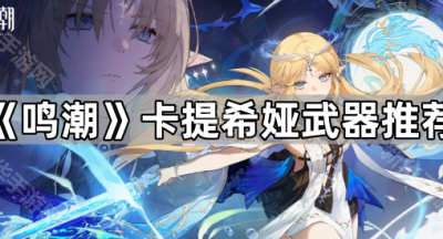 《鸣潮》卡提希娅武器推荐