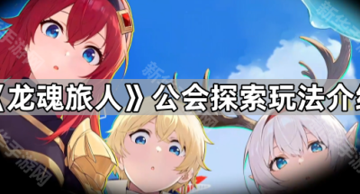 《龙魂旅人》公会探索玩法介绍