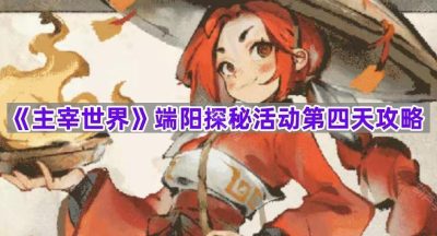 《主宰世界》端阳探秘活动第四天攻略