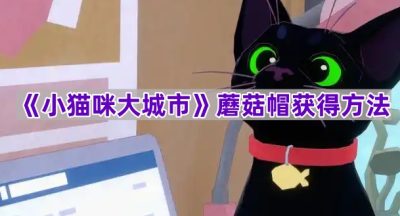 《小猫咪大城市》蘑菇帽获得方法