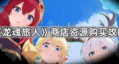 《龙魂旅人》商店资源购买攻略