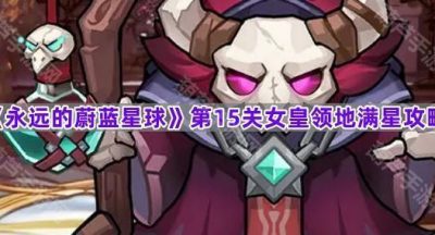 《永远的蔚蓝星球》第15关女皇领地满星攻略