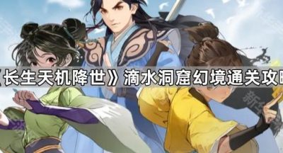 《长生天机降世》滴水洞窟幻境通关攻略