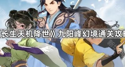 《长生天机降世》九阳峰幻境通关攻略