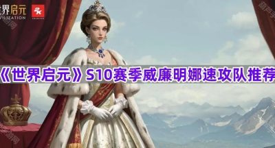 《世界启元》S10赛季威廉明娜速攻队推荐